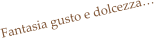 Fantasia gusto e dolcezza…