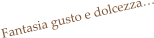 Fantasia gusto e dolcezza…